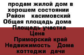 продам жилой дом в хорошем состоянии › Район ­ касимовский › Общая площадь дома ­ 50 › Площадь участка ­ 2 500 › Цена ­ 350 - Приморский край Недвижимость » Дома, коттеджи, дачи продажа   